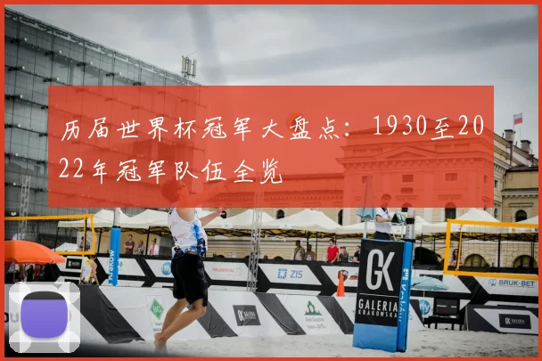 历届世界杯冠军大盘点:1930至2022年冠军队伍全览