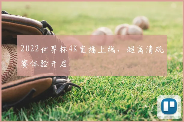 2022世界杯4K直播上线,超高清观赛体验开启
