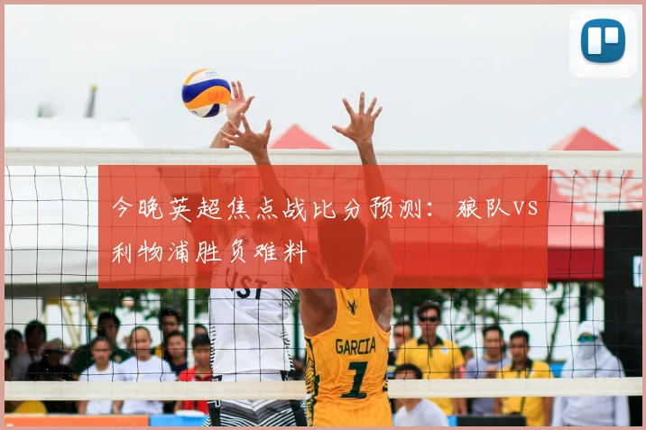 今晚英超焦点战比分预测:狼队vs利物浦胜负难料