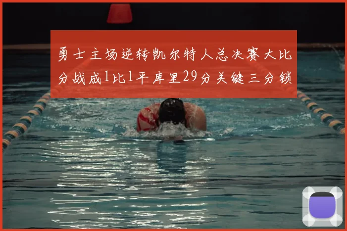 勇士主场逆转凯尔特人总决赛大比分战成1比1平库里29分关键三分锁定胜局