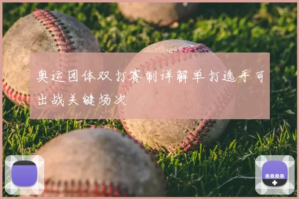 奥运团体双打赛制详解单打选手可出战关键场次