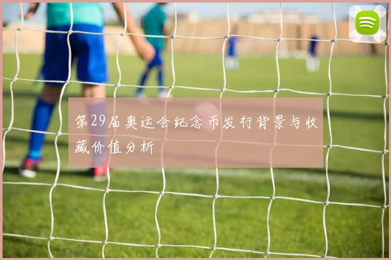 第29届奥运会纪念币发行背景与收藏价值分析