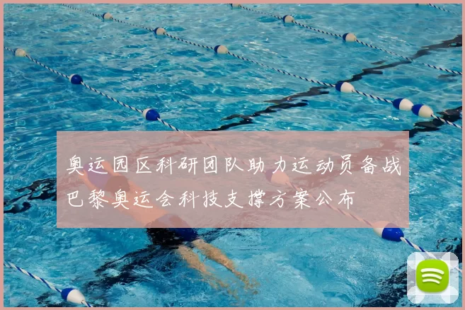 奥运园区科研团队助力运动员备战巴黎奥运会科技支撑方案公布