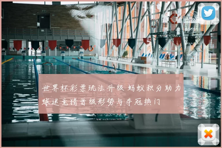 世界杯彩票玩法升级 蚂蚁积分助力球迷竞猜晋级形势与夺冠热门