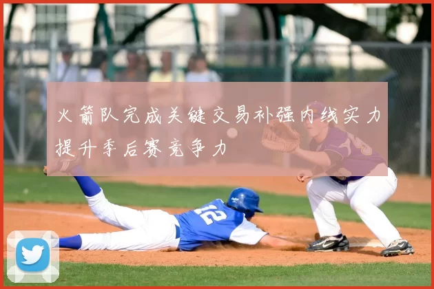 火箭队完成关键交易补强内线实力提升季后赛竞争力