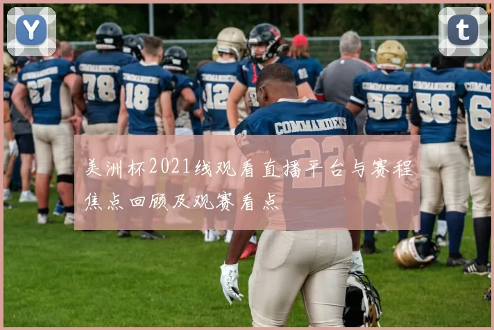 美洲杯2021线观看直播平台与赛程焦点回顾及观赛看点