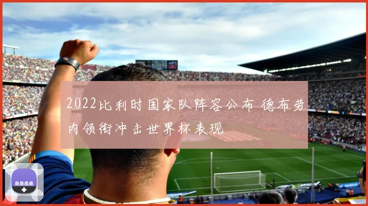 2022比利时国家队阵容公布 德布劳内领衔冲击世界杯表现